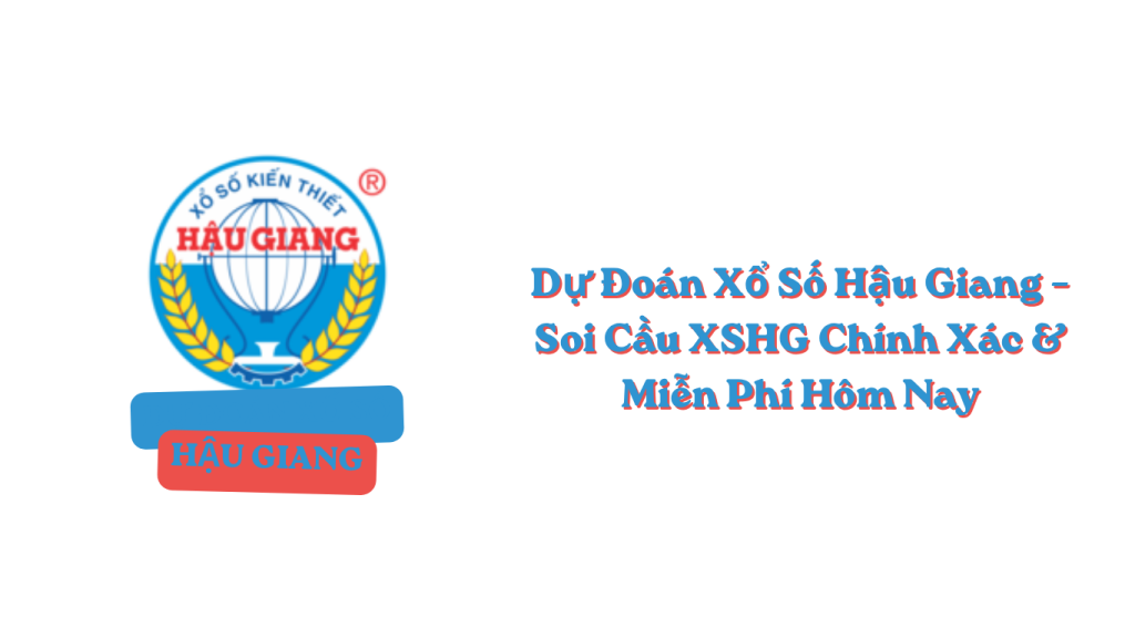 Dự Đoán Xổ Số Hậu Giang – Soi Cầu XSHG Chính Xác & Miễn Phí Hôm Nay